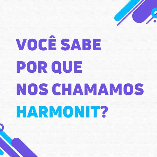 No momento, você está visualizando Você sabe por que nos chamamos Harmonit?
